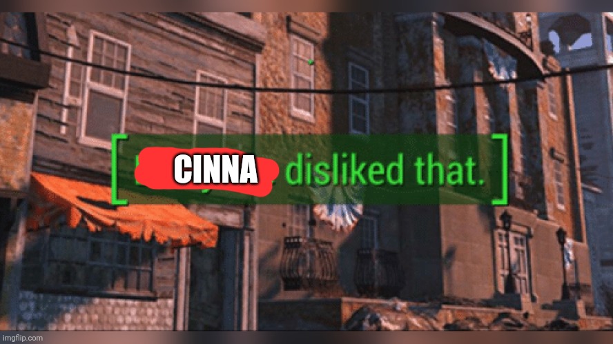 Fallout 4 Everyone Disliked That | CINNA | image tagged in fallout 4 everyone disliked that | made w/ Imgflip meme maker