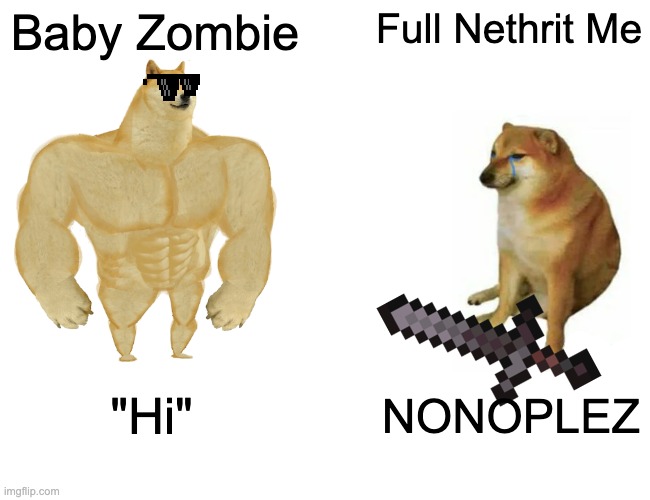 Buff Doge vs. Cheems | Baby Zombie; Full Nethrit Me; "Hi"; NONOPLEZ | image tagged in memes,buff doge vs cheems | made w/ Imgflip meme maker