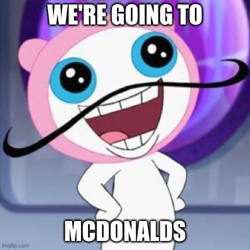 Meapstache | WE'RE GOING TO; MCDONALDS | image tagged in meapstache | made w/ Imgflip meme maker