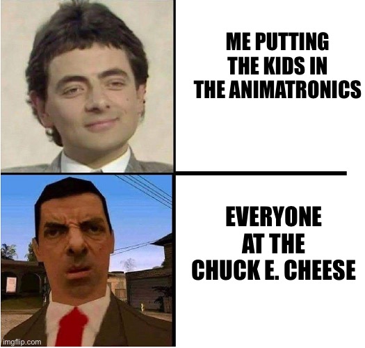 Mr. Bean Confused | ME PUTTING THE KIDS IN THE ANIMATRONICS; EVERYONE AT THE CHUCK E. CHEESE | image tagged in mr bean confused,fnaf,chuck e cheese | made w/ Imgflip meme maker