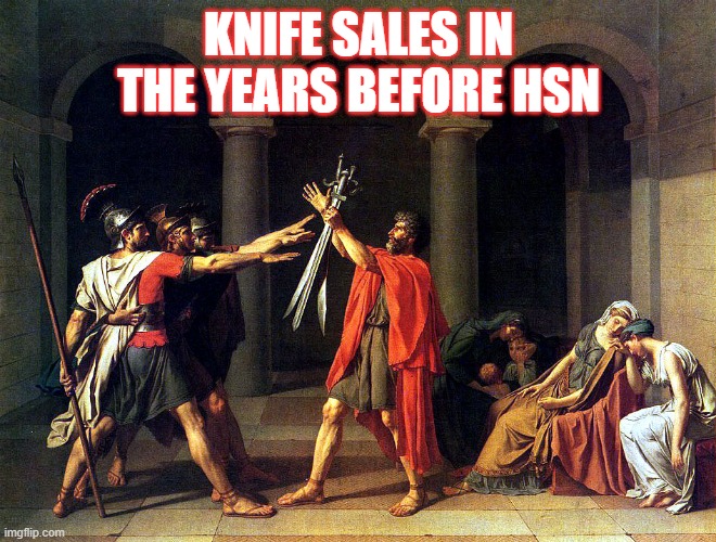 Knife Sales in Ancient Rome | KNIFE SALES IN THE YEARS BEFORE HSN | image tagged in sales,hsn | made w/ Imgflip meme maker