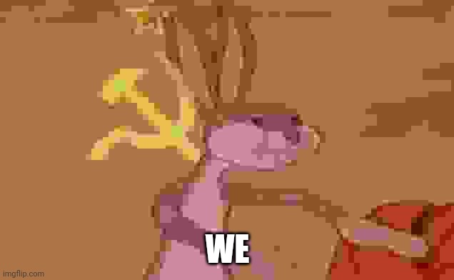 Bugs bunny communist | WE | image tagged in bugs bunny communist | made w/ Imgflip meme maker