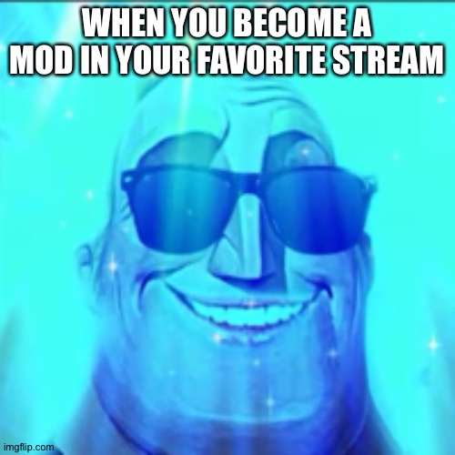 Mr incredible cool | WHEN YOU BECOME A MOD IN YOUR FAVORITE STREAM | image tagged in mr incredible cool | made w/ Imgflip meme maker