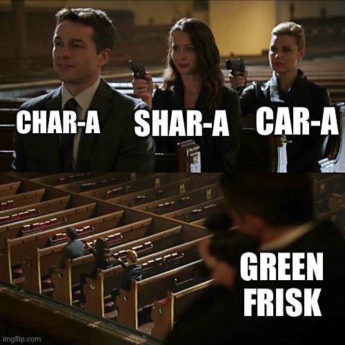 It’s all about the prununciation ( I can’t wait to see the carnage this causes in the comments) | CHAR-A; SHAR-A; CAR-A; GREEN FRISK | image tagged in assassination chain | made w/ Imgflip meme maker