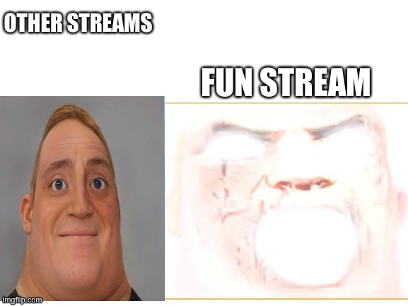 What stream you moderate | OTHER STREAMS; FUN STREAM | image tagged in phrase 0 to phrase 10 | made w/ Imgflip meme maker