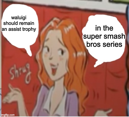 ms. o mara says something controversial | waluigi should remain an assist trophy; in the super smash bros series | image tagged in ms o mara says something controversial | made w/ Imgflip meme maker