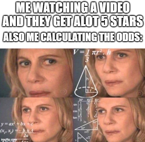 Math lady/Confused lady | ME WATCHING A VIDEO AND THEY GET ALOT 5 STARS; ALSO ME CALCULATING THE ODDS: | image tagged in math lady/confused lady | made w/ Imgflip meme maker