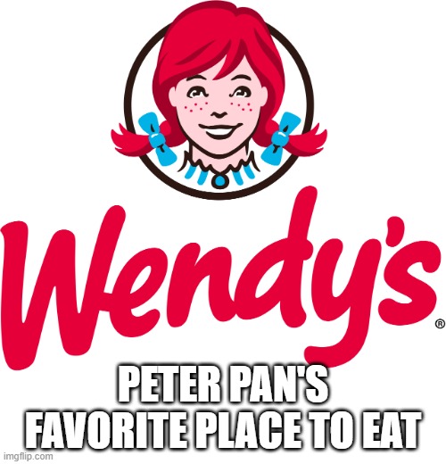 Delicious | PETER PAN'S FAVORITE PLACE TO EAT | image tagged in wendy's | made w/ Imgflip meme maker