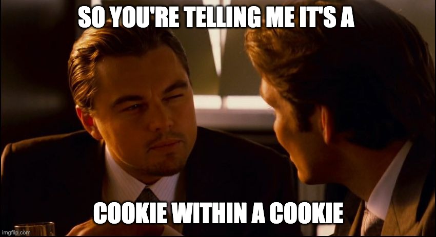 Leonardo DiCaprio Inception Squint  | SO YOU'RE TELLING ME IT'S A; COOKIE WITHIN A COOKIE | image tagged in leonardo dicaprio inception squint | made w/ Imgflip meme maker