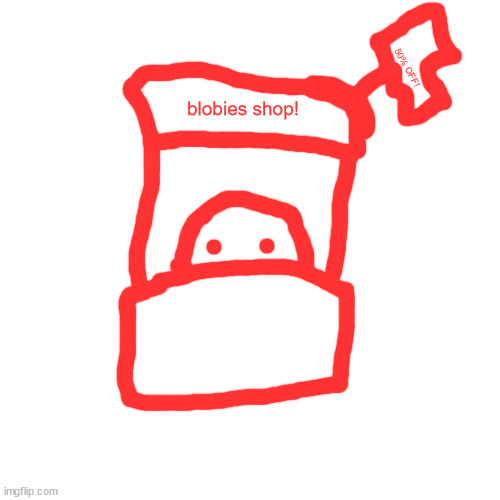 blobies shop | 50% OFF! blobies shop! | image tagged in memes,blank transparent square | made w/ Imgflip meme maker