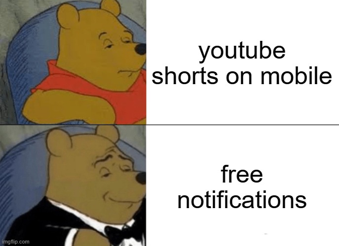 Tuxedo Winnie The Pooh | youtube shorts on mobile; free notifications | image tagged in memes,tuxedo winnie the pooh | made w/ Imgflip meme maker