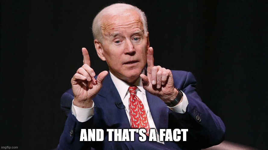 Joe Biden pointing up 2 hands | AND THAT'S A FACT | image tagged in joe biden pointing up 2 hands | made w/ Imgflip meme maker