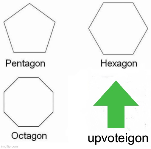 Wow | upvoteigon | image tagged in memes,pentagon hexagon octagon | made w/ Imgflip meme maker