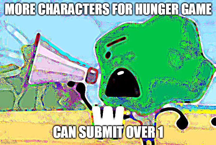 W | MORE CHARACTERS FOR HUNGER GAME; CAN SUBMIT OVER 1 | image tagged in w | made w/ Imgflip meme maker