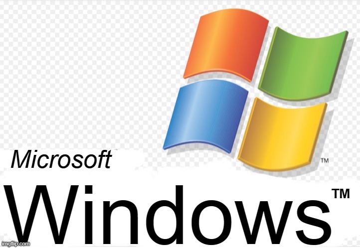 Microsoft? Windows? | Microsoft; Windows; ™ | image tagged in microsoft windows | made w/ Imgflip meme maker