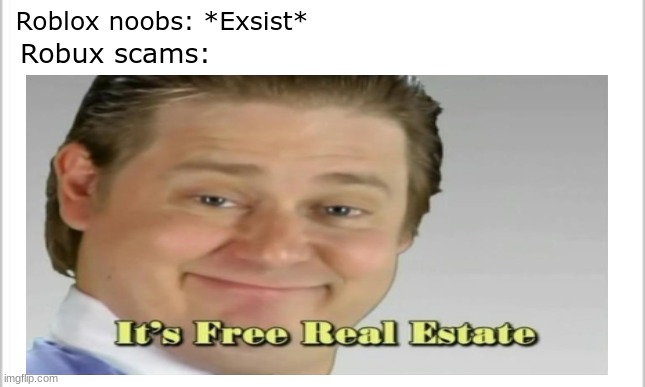 I have run out of ideas |  Roblox noobs: *Exsist*; Robux scams: | image tagged in roblox,roblox noob,roblox meme | made w/ Imgflip meme maker