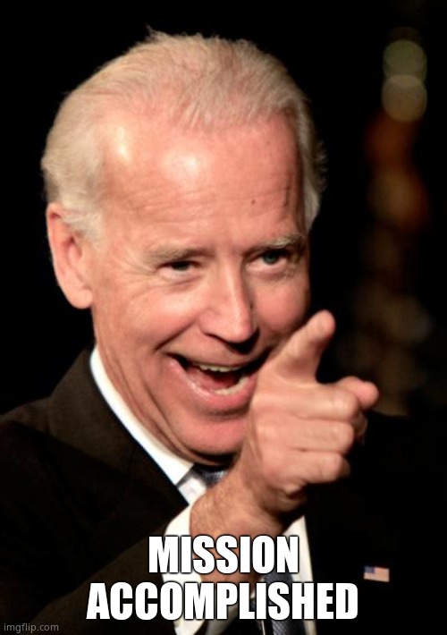 Smilin Biden Meme | MISSION ACCOMPLISHED | image tagged in memes,smilin biden | made w/ Imgflip meme maker