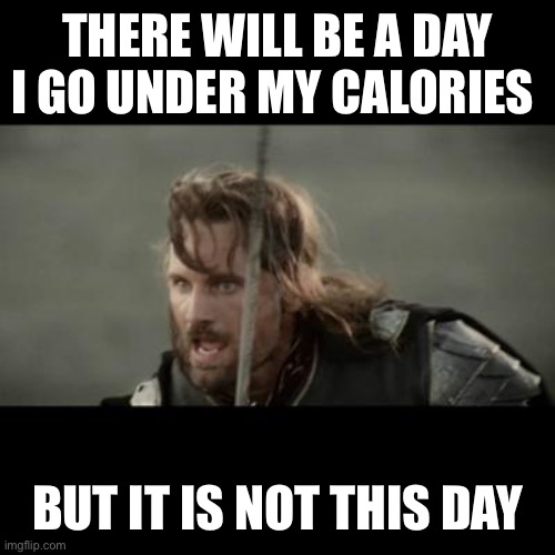 But it is not this day! | THERE WILL BE A DAY I GO UNDER MY CALORIES; BUT IT IS NOT THIS DAY | image tagged in but it is not this day | made w/ Imgflip meme maker