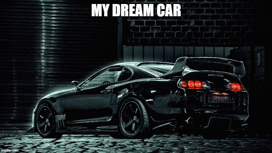 my dream car | MY DREAM CAR | made w/ Imgflip meme maker