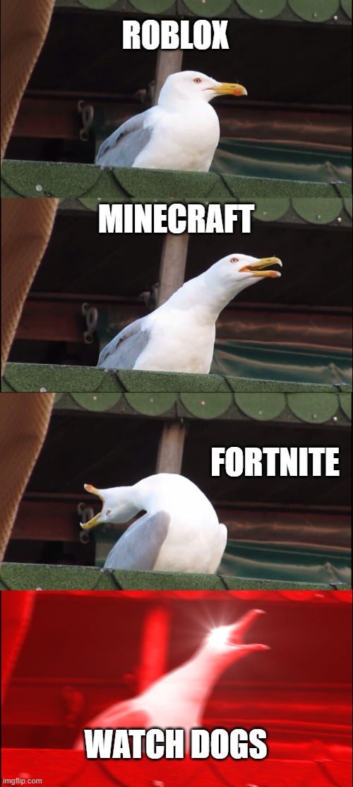 Inhaling Seagull | ROBLOX; MINECRAFT; FORTNITE; WATCH DOGS | image tagged in memes,inhaling seagull | made w/ Imgflip meme maker