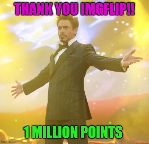 Thank you all!  Even the haters | THANK YOU IMGFLIP!! 1 MILLION POINTS | image tagged in robert downey jr iron man | made w/ Imgflip meme maker