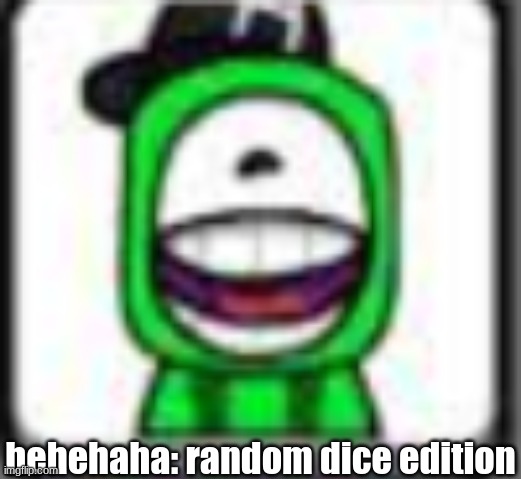 idfk what else to post | hehehaha: random dice edition | made w/ Imgflip meme maker