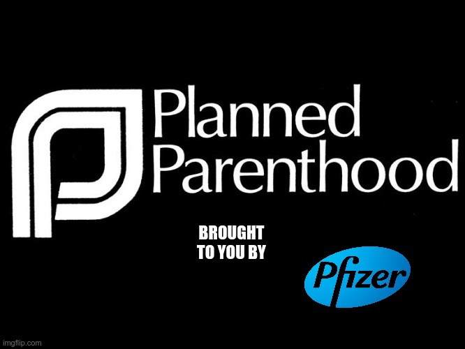Truth in Advertising | BROUGHT TO YOU BY | image tagged in eugenics,depopulation,planned parenthood,pfizer | made w/ Imgflip meme maker