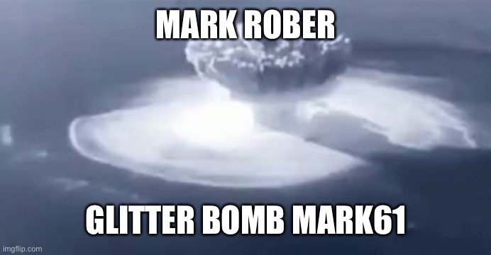 It’s gonna be a straight up thermonuclear missile | MARK ROBER; GLITTER BOMB MARK61 | image tagged in nuke it from orbit | made w/ Imgflip meme maker