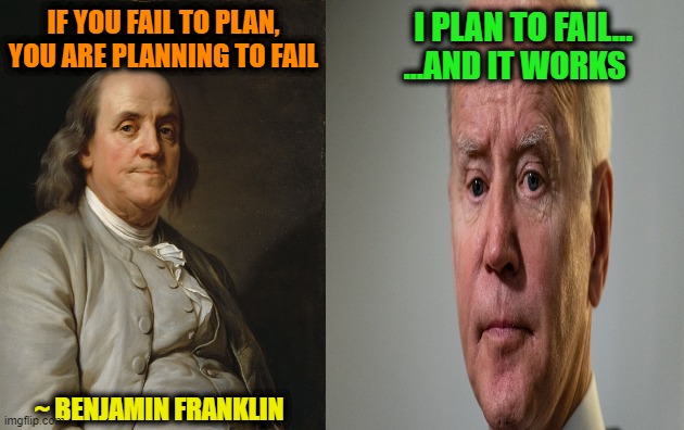 Task Failed Successfully |  IF YOU FAIL TO PLAN, YOU ARE PLANNING TO FAIL; I PLAN TO FAIL... ...AND IT WORKS; ~ BENJAMIN FRANKLIN | image tagged in joe biden,benjamin franklin,planning,failure | made w/ Imgflip meme maker