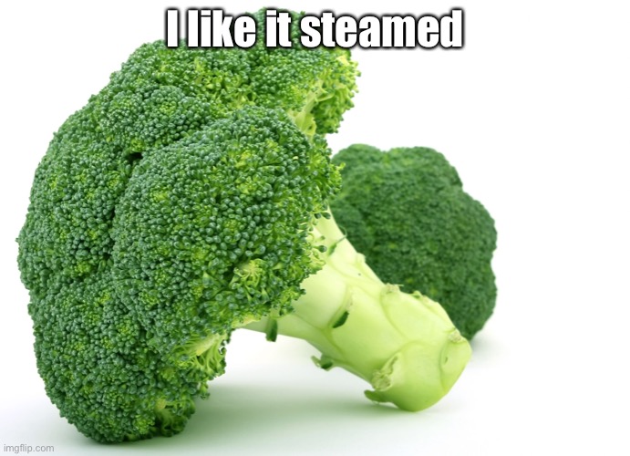 Broccoli | I like it steamed | image tagged in broccoli | made w/ Imgflip meme maker