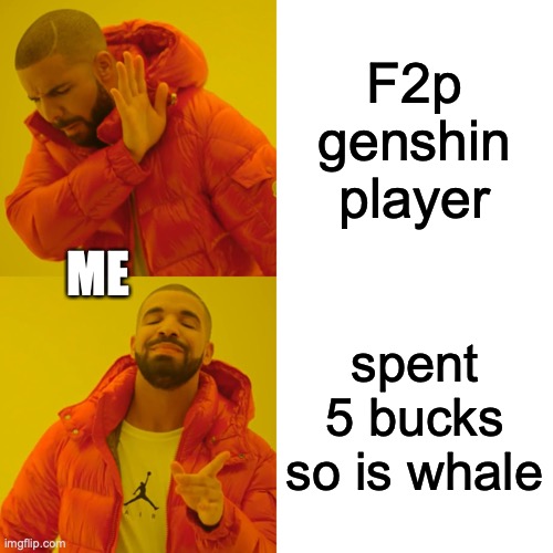 Drake Hotline Bling Meme | F2p genshin player; ME; spent 5 bucks so is whale | image tagged in memes,drake hotline bling | made w/ Imgflip meme maker