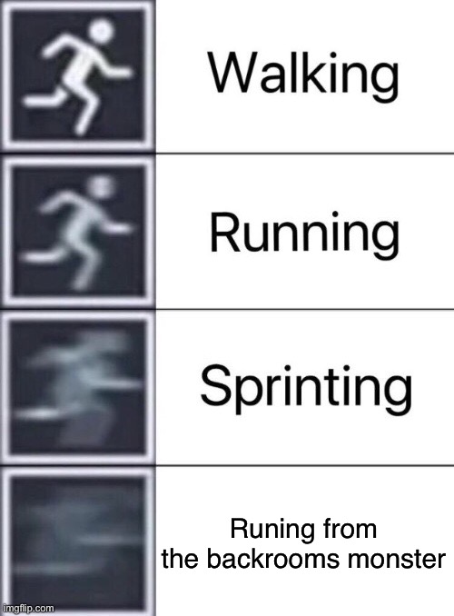 Walking, Running, Sprinting |  Runing from the backrooms monster | image tagged in walking running sprinting | made w/ Imgflip meme maker