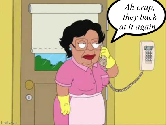 Consuela Meme | Ah crap, they back at it again | image tagged in memes,consuela | made w/ Imgflip meme maker