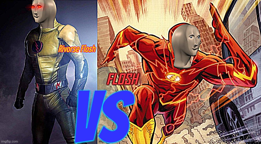 Vote in comments whom do you support | VS | image tagged in rivorse flosh,flosh | made w/ Imgflip meme maker