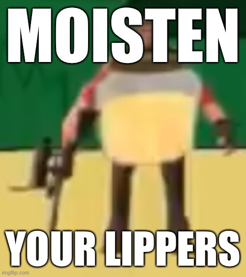 Jarate 64 | MOISTEN; YOUR LIPPERS | image tagged in jarate 64 | made w/ Imgflip meme maker