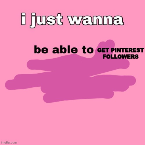 where are they *dies& | GET PINTEREST FOLLOWERS | made w/ Imgflip meme maker