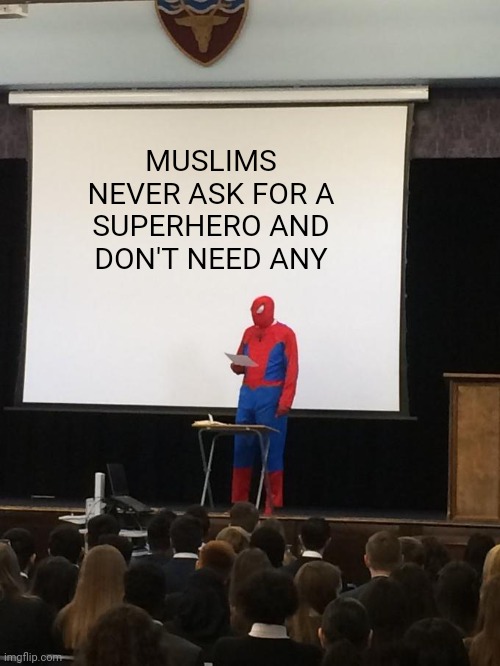 We already have | MUSLIMS NEVER ASK FOR A SUPERHERO AND DON'T NEED ANY | image tagged in spiderman presentation | made w/ Imgflip meme maker