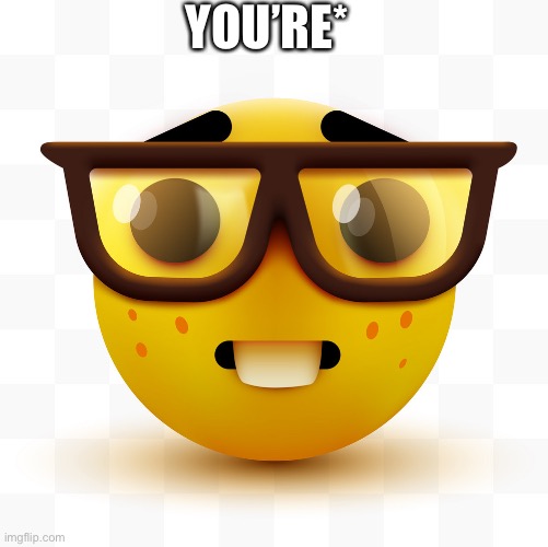 Nerd emoji | YOU’RE* | image tagged in nerd emoji | made w/ Imgflip meme maker