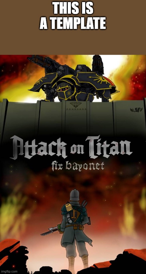 40k attack on titan | THIS IS A TEMPLATE | image tagged in 40k | made w/ Imgflip meme maker