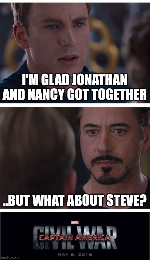 I rest my case | I'M GLAD JONATHAN AND NANCY GOT TOGETHER; ..BUT WHAT ABOUT STEVE? | image tagged in memes,marvel civil war 1,funny | made w/ Imgflip meme maker