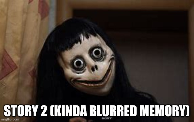 I wanna say six years ago | STORY 2 (KINDA BLURRED MEMORY) | made w/ Imgflip meme maker