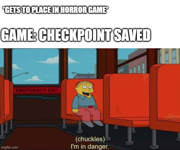 I shat my pants | *GETS TO PLACE IN HORROR GAME*; GAME: CHECKPOINT SAVED | image tagged in i'm in danger blank place above | made w/ Imgflip meme maker