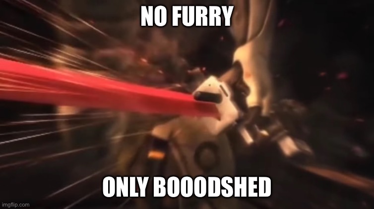 there will be bloodshed | NO FURRY ONLY BOOODSHED | image tagged in there will be bloodshed | made w/ Imgflip meme maker