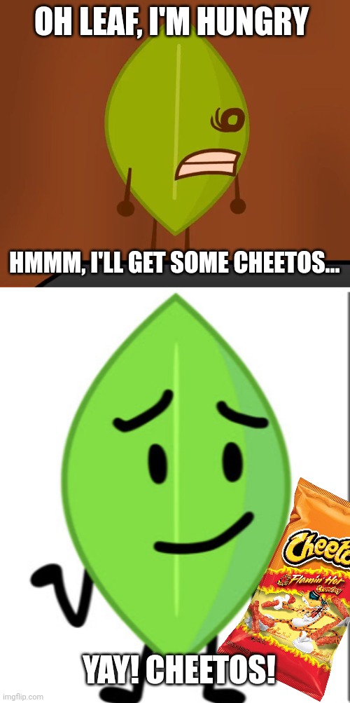 OH LEAF, I'M HUNGRY; HMMM, I'LL GET SOME CHEETOS... YAY! CHEETOS! | image tagged in bfdi wat face,leafy vs evil leafy | made w/ Imgflip meme maker