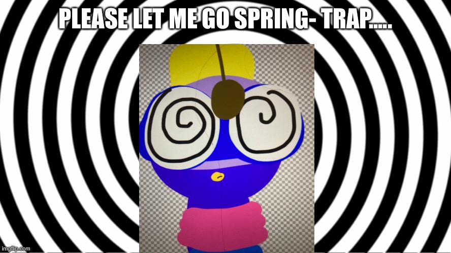 Wing is hypnotized by springtrap | PLEASE LET ME GO SPRING- TRAP..... | image tagged in hypnotize,chuck chicken | made w/ Imgflip meme maker