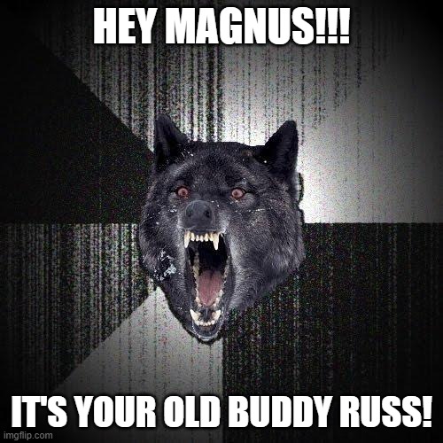 Insanity Wolf | HEY MAGNUS!!! IT'S YOUR OLD BUDDY RUSS! | image tagged in memes,insanity wolf | made w/ Imgflip meme maker