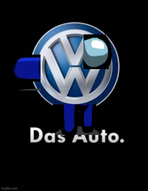 Volkswagen das auto | image tagged in volkswagen das auto | made w/ Imgflip meme maker