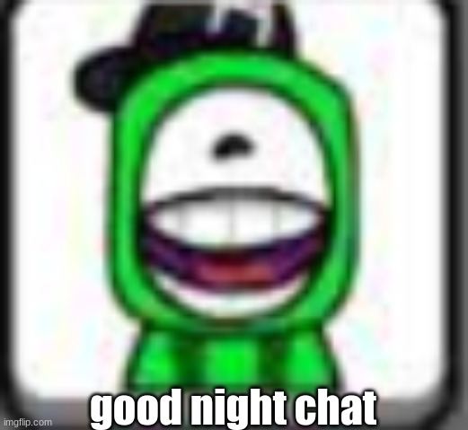 hehehaha | good night chat | image tagged in hehehaha | made w/ Imgflip meme maker