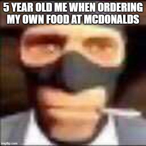 spi | 5 YEAR OLD ME WHEN ORDERING MY OWN FOOD AT MCDONALDS | image tagged in spi | made w/ Imgflip meme maker