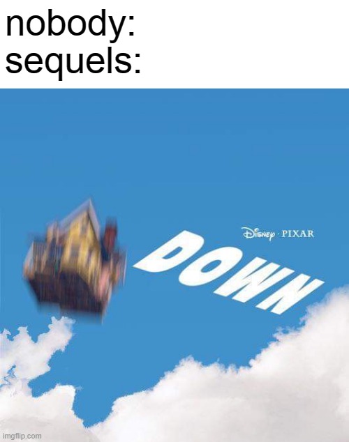 nobody:
sequels: | image tagged in nobody,funny memes,sequels | made w/ Imgflip meme maker